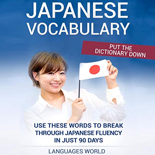 Put the Dictionary Down: Use These Words to Break Through Japanese Fluency in Just 90 Days