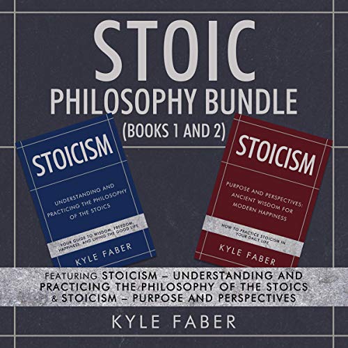 Stoic Philosophy Bundle (Books 1 and 2): Featuring Stoicism - Understanding and Practicing the Philosophy of the Stoics & Stoicism - Purpose and Perspectives