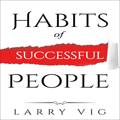 Habits of Successful People by Larry Vig