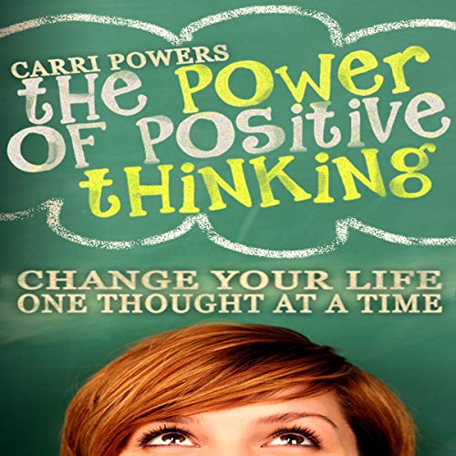 The Power of Positive Thinking: Change Your Life One Thought at a Time