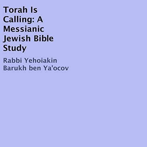 Torah Is Calling: A Messianic Jewish Bible Study by Rabbi Yehoiakin Barukh ben Ya'ocov