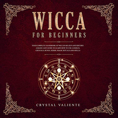 Wicca for Beginners: Your Complete Handbook of Wiccan Beliefs and History: A Made Easy Guide to Learn how To Use Candles, Crystals, Runes, Herbs, Magic Rituals and Spells