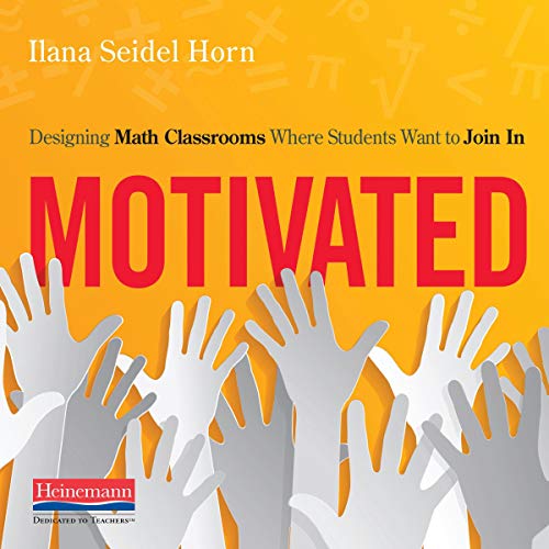 Motivated: Designing Math Classrooms Where Students Want to Join In by Ilana Seidel Horn