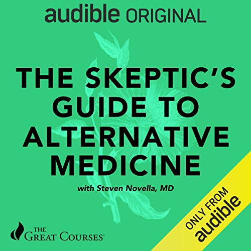 The Skeptic's Guide to Alternative Medicine by Steven Novella MD