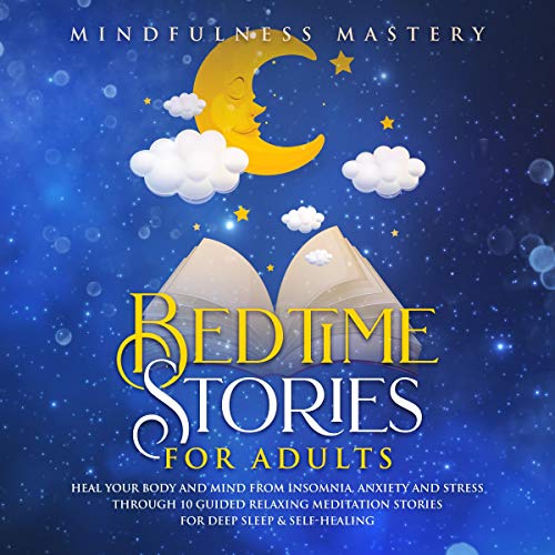 Bedtime Stories for Adults: Heal Your Body and Mind from Insomnia, Anxiety and Stress Through 10 Guided Relaxing Meditation Stories for Deep Sleep & Self-Healing