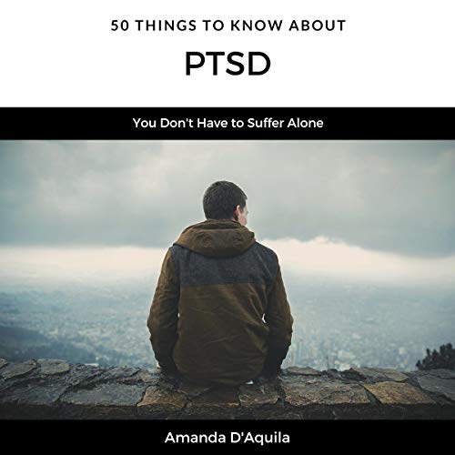 50 Things to Know About PTSD by Amanda D'Aquila