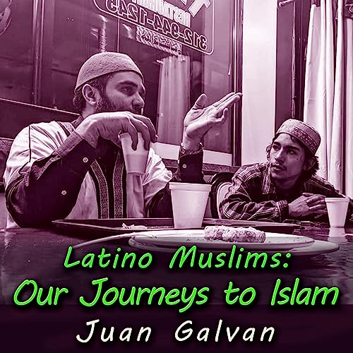 Latino Muslims: Our Journeys to Islam by Juan Galvan