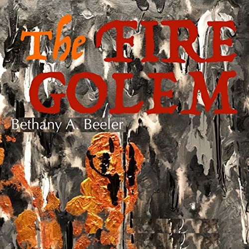 The Fire Golem by Bethany A. Beeler
