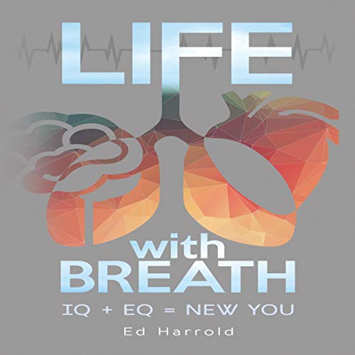Life with Breath: Iq + Eq = New You by Ed Harrold