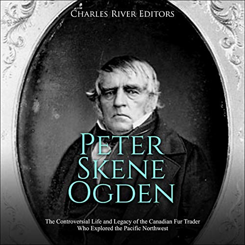 Peter Skene Ogden by Charles River Editors