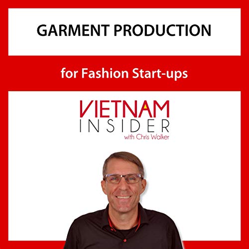 Garment Production for Fashion Start-ups: Vietnam Insider with Chris Walker