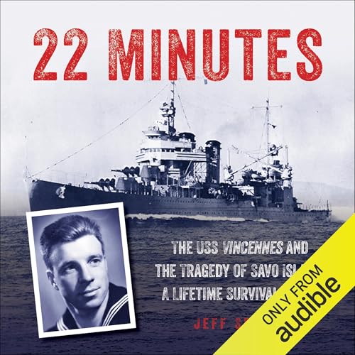 22 Minutes: The USS Vincennes and the Tragedy of Savo Island: A Lifetime Survival Story by Jeff Spevak