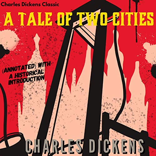 Charles Dickens Classic: A Tale of Two Cities (Annotated) with a Historical Introduction by Charles Dickens