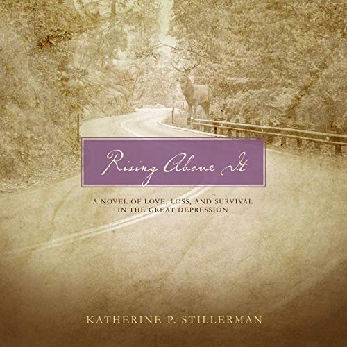 Rising Above It (A Novel of Love, Loss, and Survival in the Great Depression) by Katherine Stillerman