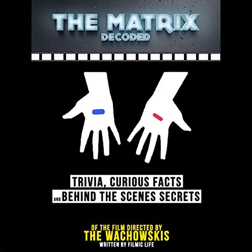 The Matrix Decoded: Trivia, Curious Facts and Behind the Scenes Secrets - of the Film Directed by the Wachowskis