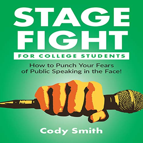 Stage Fight for College Students: How to Punch Your Fears of Public Speaking in the Face!