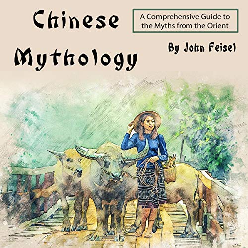 Chinese Mythology: A Comprehensive Guide to the Myths from the Orient
