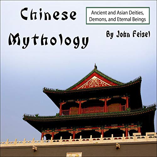 Chinese Mythology: Ancient and Asian Deities, Demons, and Eternal Beings