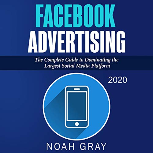 Facebook Advertising 2020 by Noah Gray