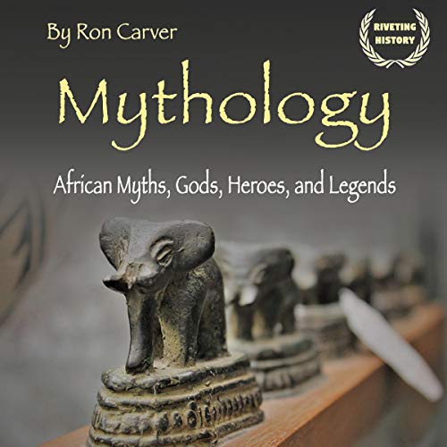 Mythology: African Myths, Gods, Heroes, and Legends