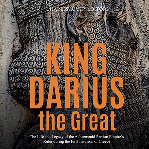 King Darius the Great by Charles River Editors
