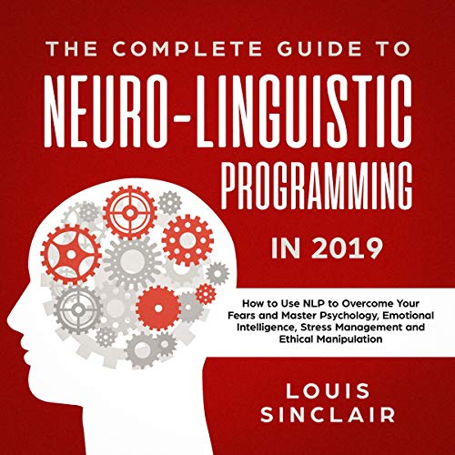 The Complete Guide to Neuro-Linguistic Programming in 2019