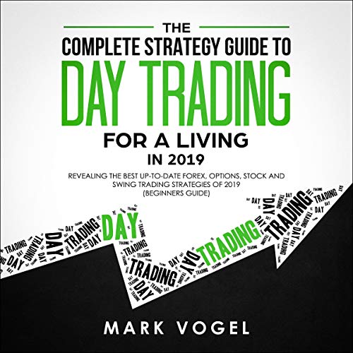 The Complete Strategy Guide to Day Trading for a Living in 2019 by Mark Vogel