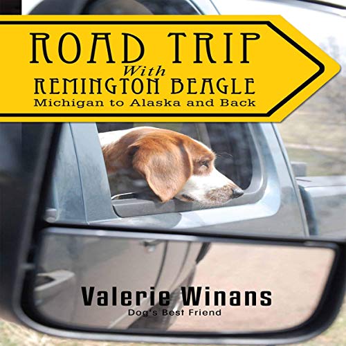 Road Trip with Remington Beagle: Michigan to Alaska and Back by Valerie Winans