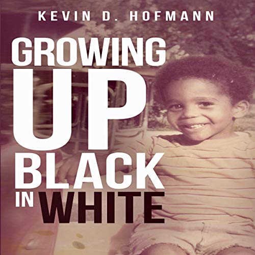 Growing Up Black in White by Kevin D. Hofmann