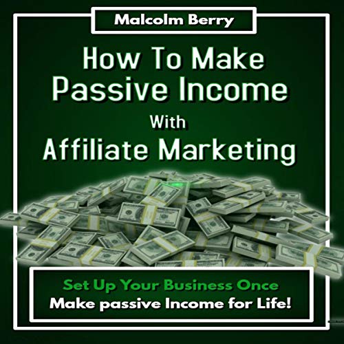 How to Make Passive Income with Affiliate Marketing by Malcolm Berry