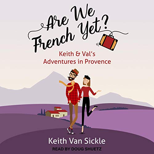 Are We French Yet? Keith & Val's Adventures in Provence