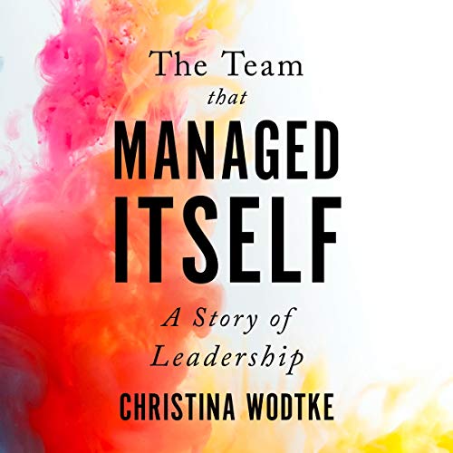 The Team That Managed Itself: A Story of Leadership by Christina Wodtke