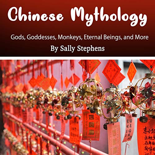 Chinese Mythology: Gods, Goddesses, Monkeys, Eternal Beings, and More