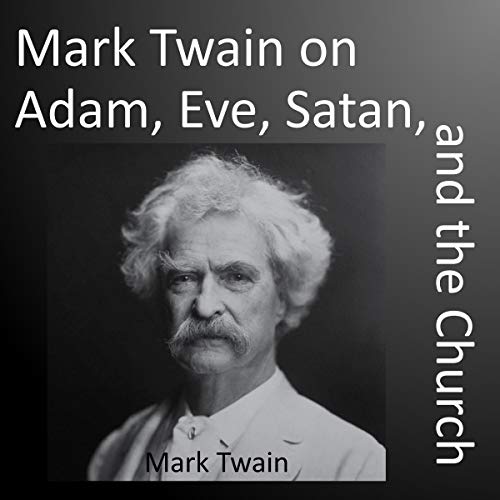 Mark Twain on Adam, Eve, Satan, and the Church by Mark Twain