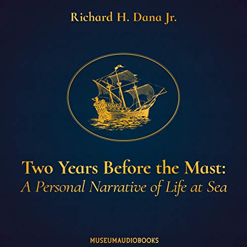 Two Years Before the Mast: A Personal Narrative of Life at Sea by Richard H. Dana Jr.