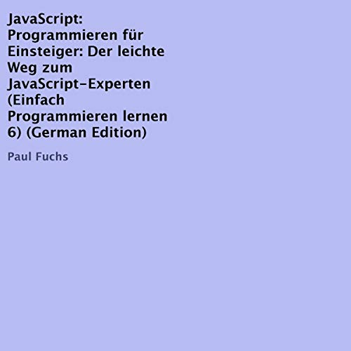 JavaScript: Programmieren für Einsteiger [JavaScript: Programming for Beginners] by Paul Fuchs