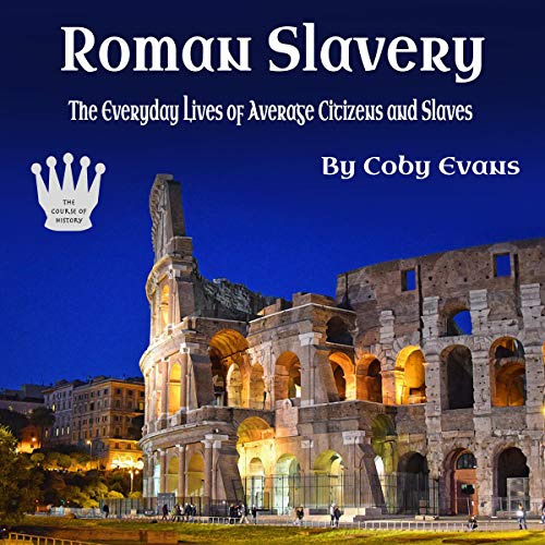 Roman Slavery: The Everyday Lives of Average Citizens and Slaves
