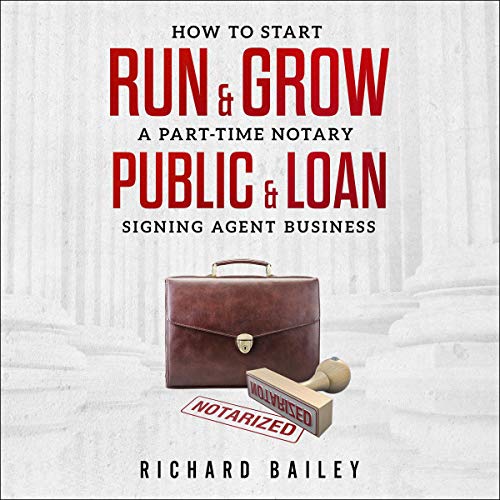 How to Start, Run & Grow a Part-Time Notary Public & Loan Signing Agent Business: DIY Startup Guide for All 50 States & DC