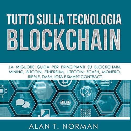 Tutto sulla tecnologia Blockchain [Blockchain Technology Explained] by Alan T. Norman