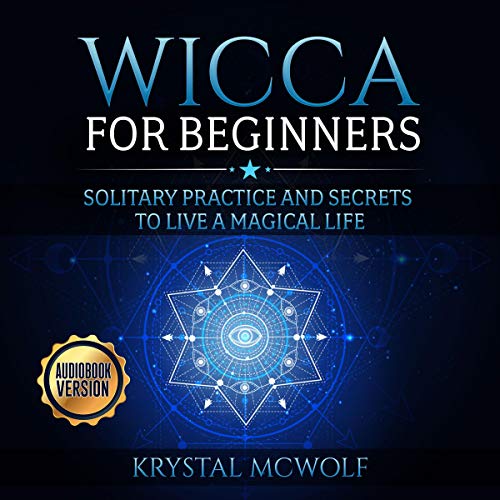 Wicca for Beginners: Solitary Practice and Secrets to Live a Magical Life by Krystal McWolf