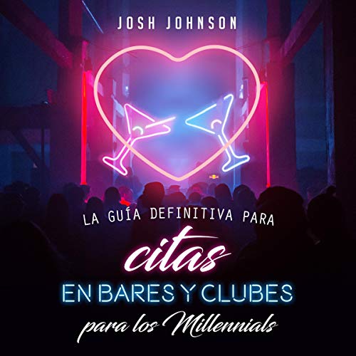 La Guía Definitiva Para Citas En Bares Y Clubes Para Los Millennials [The Ultimate Guide for Dating in Bards and Clubs for Millennials]