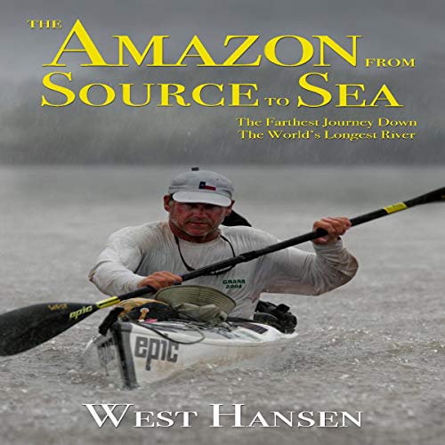 The Amazon from Source to Sea by West Hansen