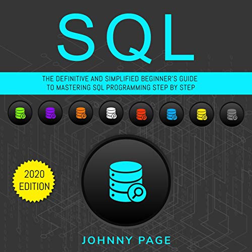 SQL: The Ultimate and Simplifed Beginner's Guide to Mastery SQL Programming Step by Step - 2020 Edition