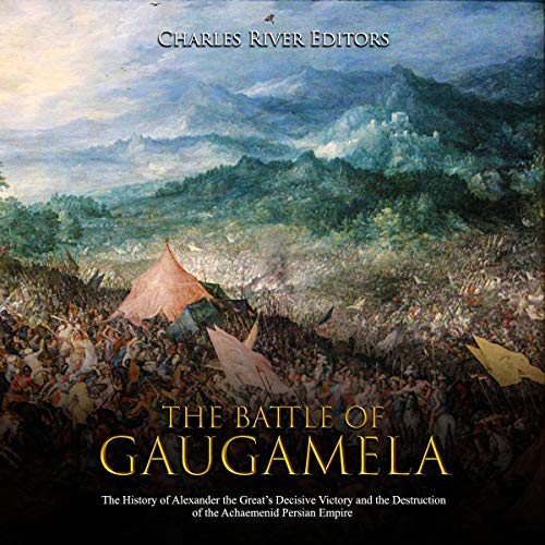 The Battle of Gaugamela by Charles River Editors