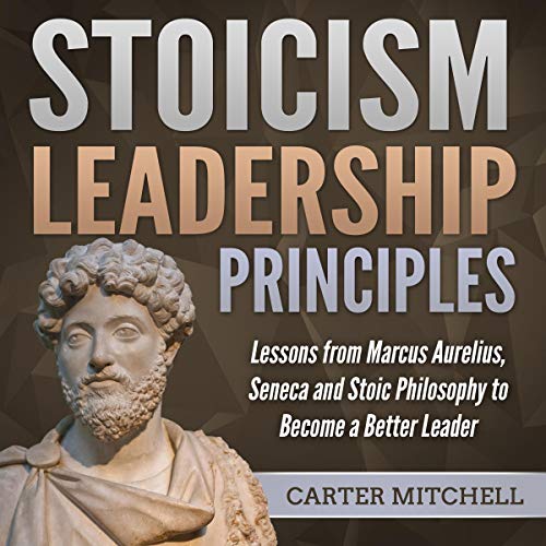Stoicism Leadership Principles by Carter Mitchell