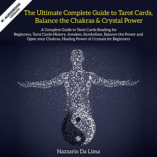 The Ultimate Complete Guide to Tarot Cards Reading, Open and Balance Your Chakras and Crystal Power