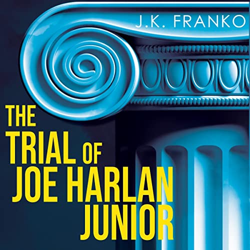 The Trial of Joe Harlan Junior by J.K. Franko