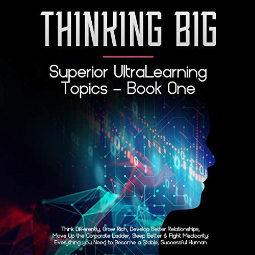 Thinking Big: Think Differently, Grow Rich, Develop Better Personal Relationships, Move Up the Corporate Ladder, Sleep Better and Fight Mediocrity