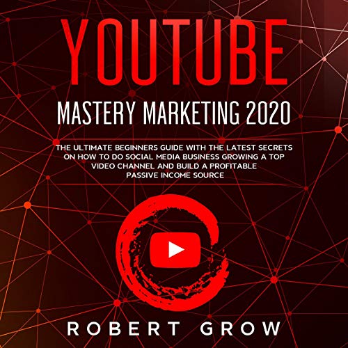 YouTube Mastery Marketing 2020 by Robert Grow