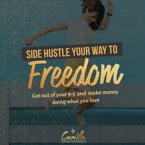 Side Hustle Your Way to Freedom! by Camilla Kristiansen